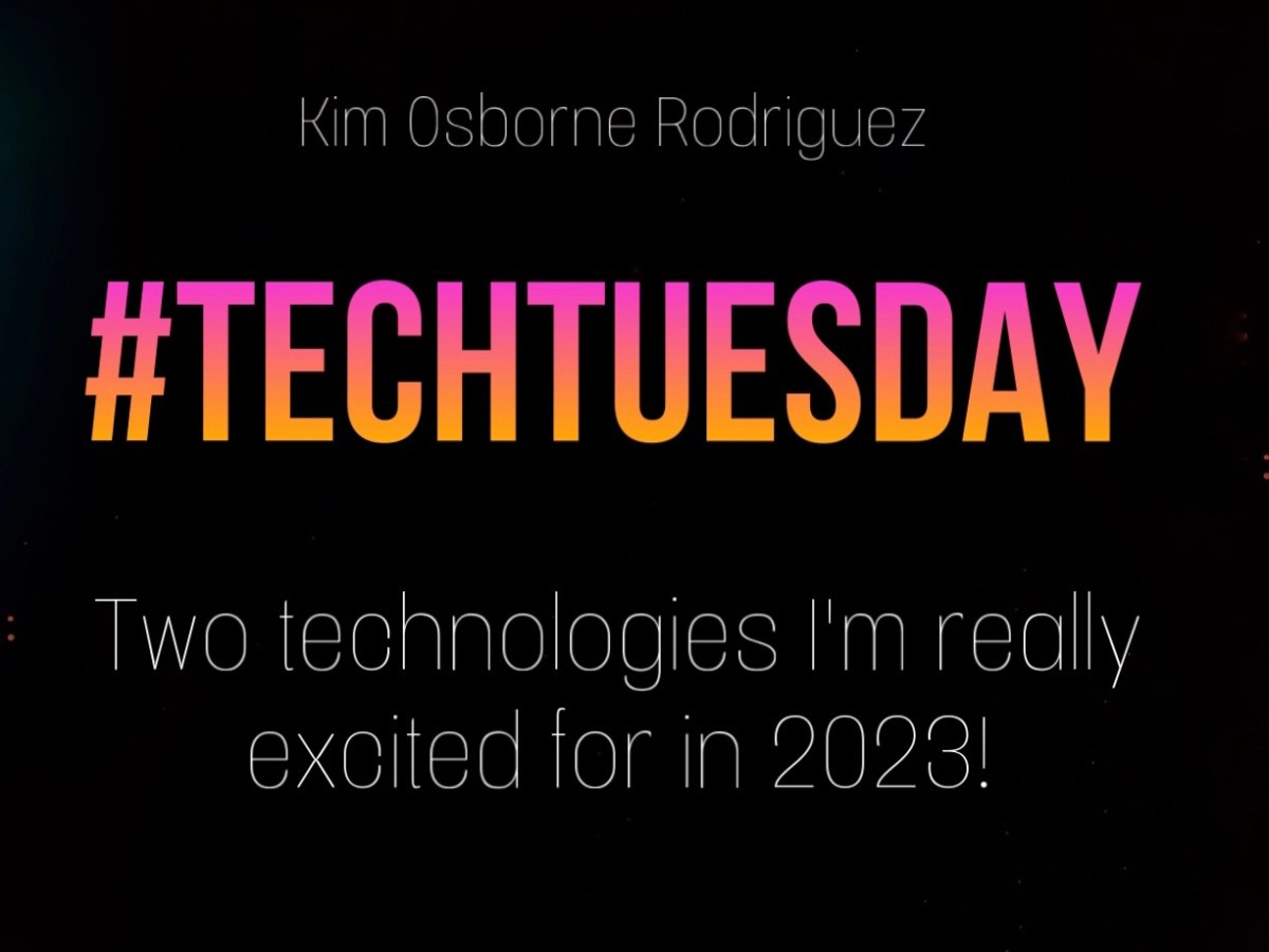 #TechTuesday: Two Technologies I am Really Excited for in&nbsp;2023!